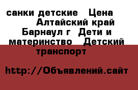 санки детские › Цена ­ 1 200 - Алтайский край, Барнаул г. Дети и материнство » Детский транспорт   